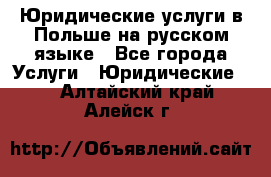 Юридические услуги в Польше на русском языке - Все города Услуги » Юридические   . Алтайский край,Алейск г.